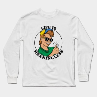 Life Is Meaningless Long Sleeve T-Shirt